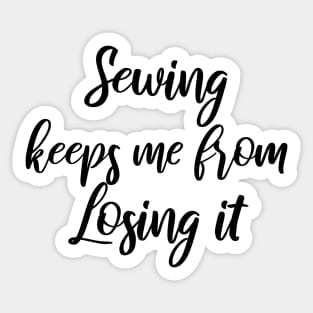 Sewing keeps me from losing it Sticker